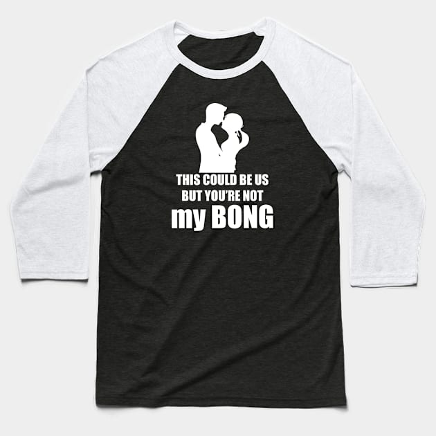 This Could Be Us...Bong Baseball T-Shirt by EddieBalevo